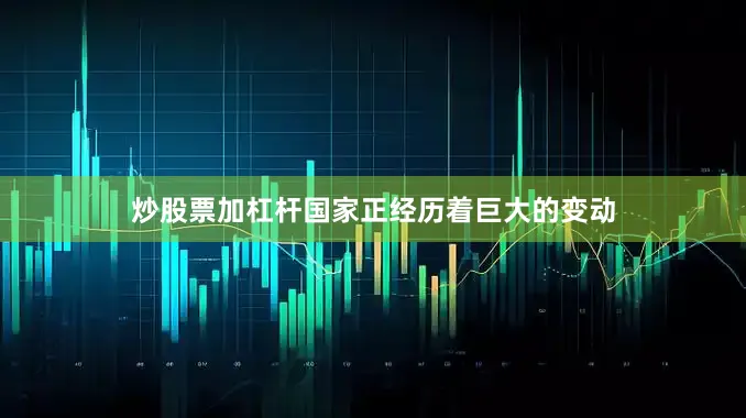 炒股票加杠杆国家正经历着巨大的变动