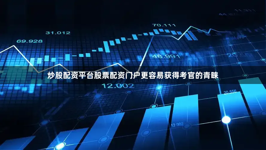 炒股配资平台股票配资门户更容易获得考官的青睐