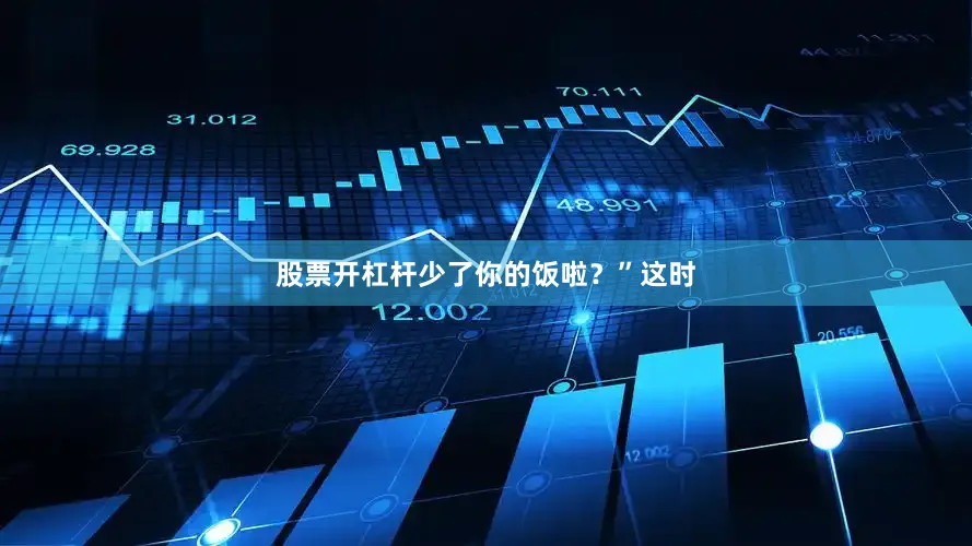 股票开杠杆少了你的饭啦？”这时