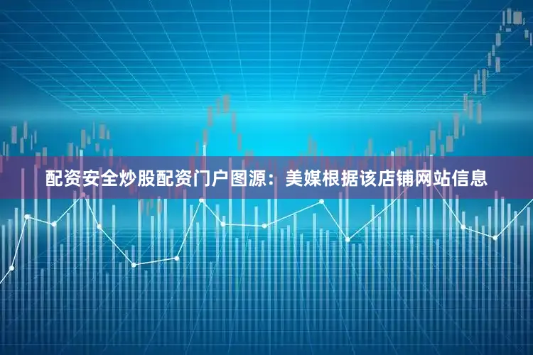 配资安全炒股配资门户图源：美媒根据该店铺网站信息