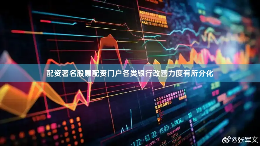 配资著名股票配资门户各类银行改善力度有所分化