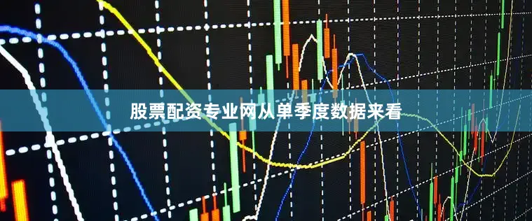股票配资专业网　　从单季度数据来看