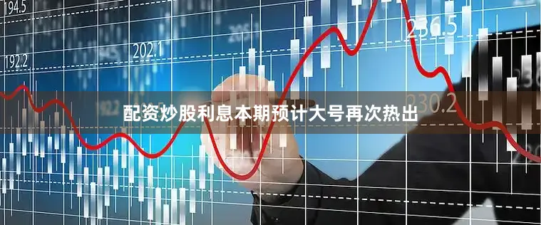 配资炒股利息本期预计大号再次热出