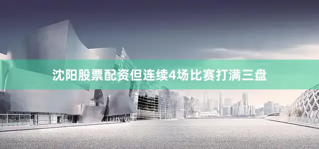 沈阳股票配资但连续4场比赛打满三盘