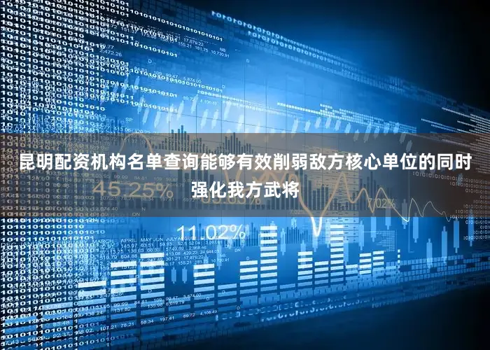 昆明配资机构名单查询能够有效削弱敌方核心单位的同时强化我方武将